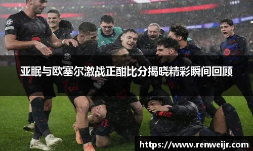 亚眠与欧塞尔激战正酣比分揭晓精彩瞬间回顾