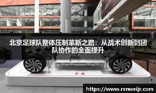 北京足球队整体压制革新之路：从战术创新到团队协作的全面提升