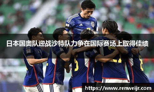 日本国奥队迎战沙特队力争在国际赛场上取得佳绩